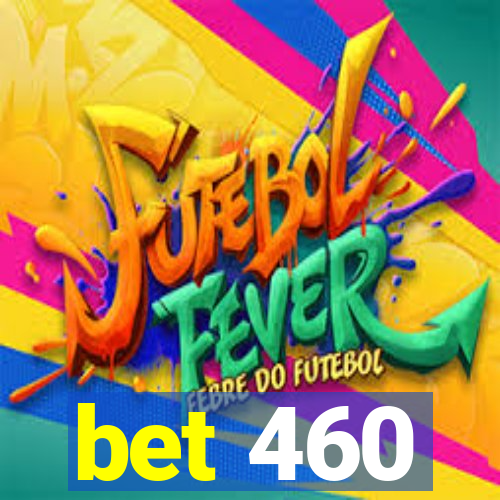 bet 460